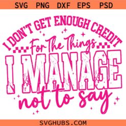 I Don't Get Enough Credit for The Things I Manage Not Say Svg Png, Talkative person Svg Png