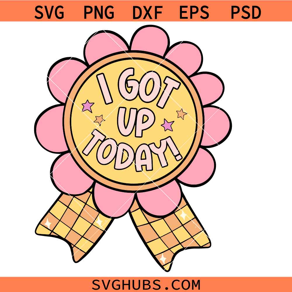 I Got Up Today Svg Png, Morning Svg Png, I am Alive Svg Png, Women Svg Png