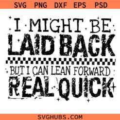 I Might Be Laid Back But I Can Lean Forward Real Quick SVG, Funny Quote Svg, Sarcasm SVG