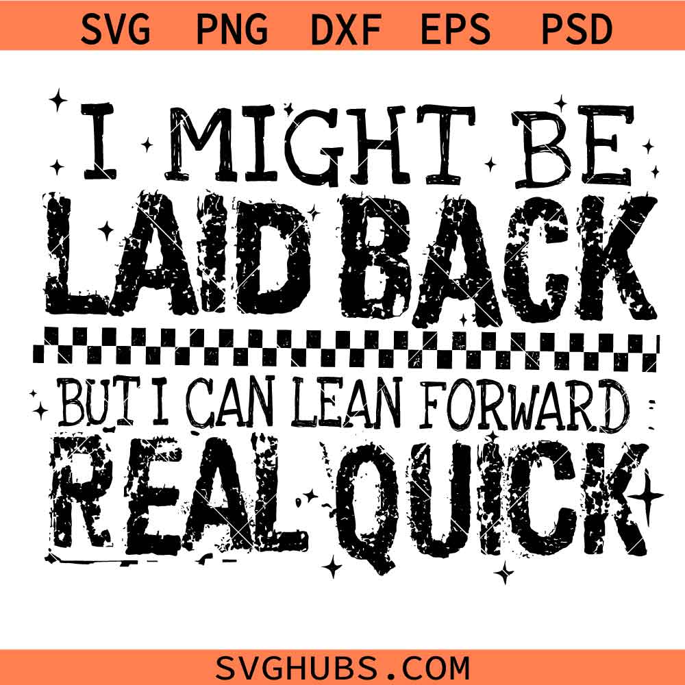 I Might Be Laid Back But I Can Lean Forward Real Quick SVG, Funny Quote Svg, Sarcasm SVG
