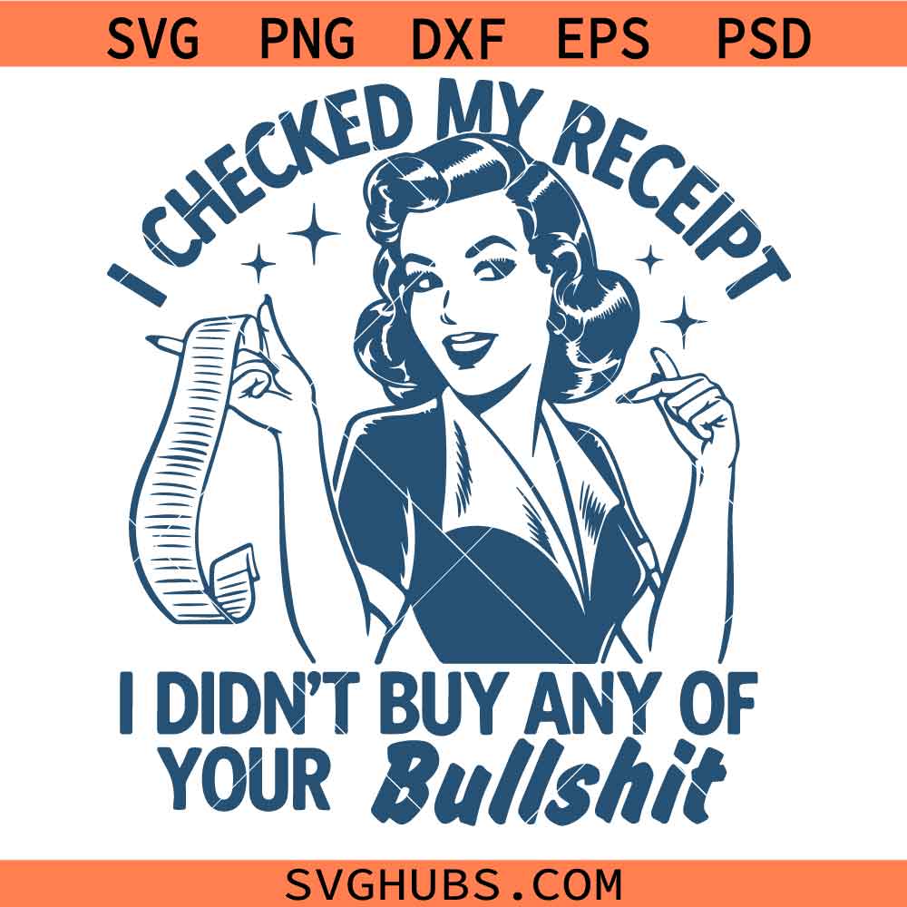I checked my Receipt I didnt Buy any of your Bullshit Svg Png, Housewife Svg Png, Adult Humour Svg Png