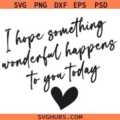 I hope something wonderful happens to you today SVG, Inspirational SVG, Positive Quote SVG