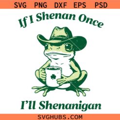 If I Shenan Once I'll Shenanigan SVG, Funny St Patricks Day Frog SVG, Funny Shamrock SVG
