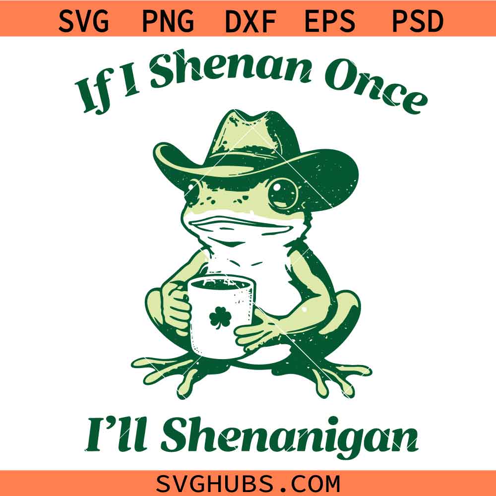 If I Shenan Once I'll Shenanigan SVG, Funny St Patricks Day Frog SVG, Funny Shamrock SVG