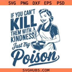 If you can't kill them with kindness just try poison Svg Png, Housewife Svg Png, Sarcastic Adult Humour Svg Png