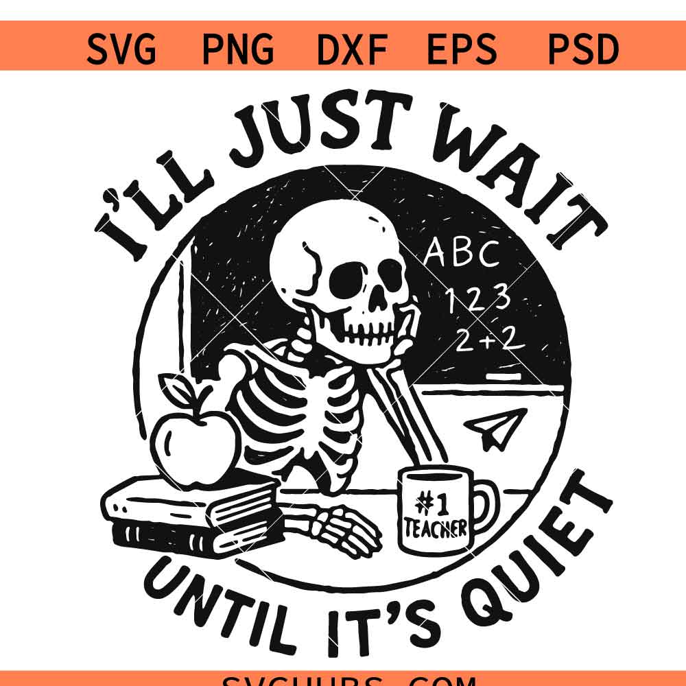 I'll Just Wait Until It's Quiet Svg, Funny Teacher Svg, Skeleton Svg
