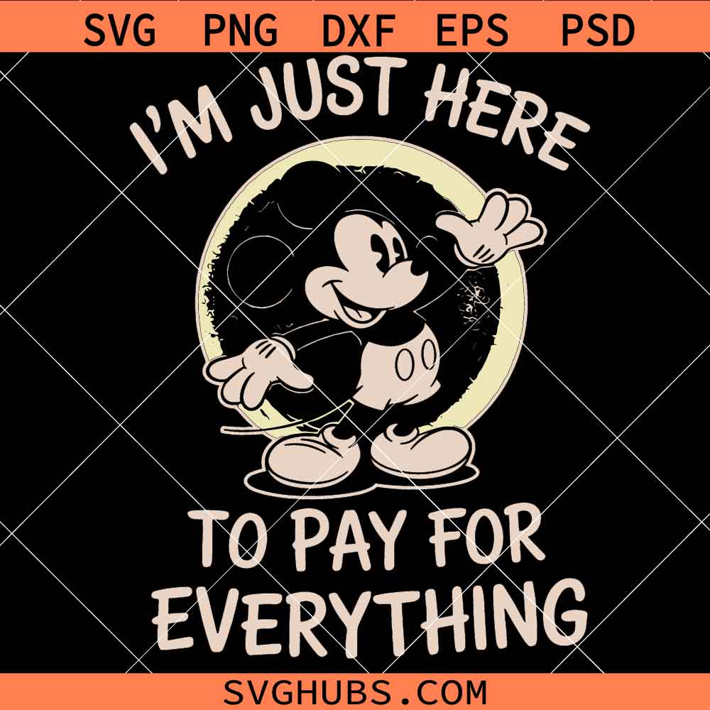 I'm Just here to pay for everything SVG, Magical Kingdom Svg, Disney mickey SVG