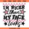 I'm Nicer than my face looks SVG, Funny Sarcastic Quote SVG, Girly SVG