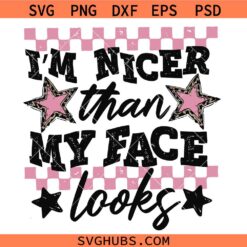 I'm Nicer than my face looks SVG, Funny Sarcastic Quote SVG, Girly SVG
