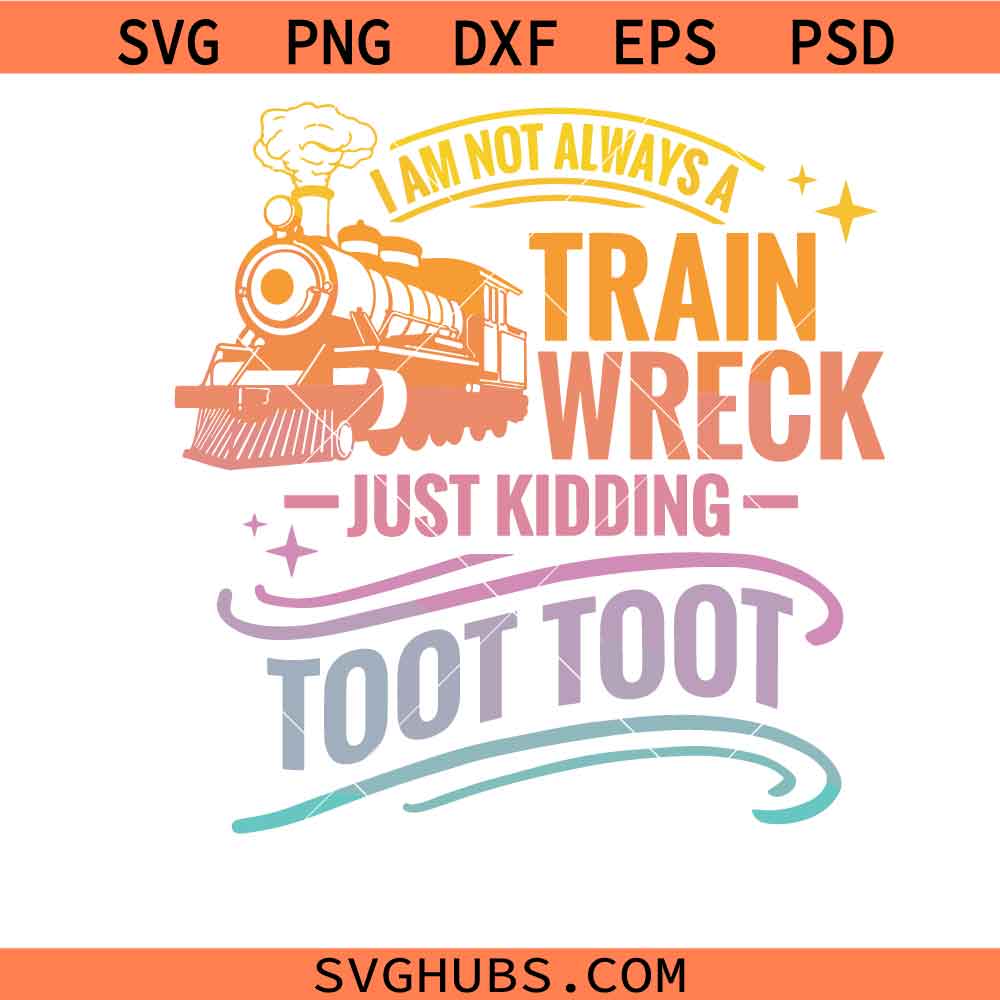 I'm Not Always A Train Wreck Just Kidding Toot Svg Png, Mental Health Svg Png