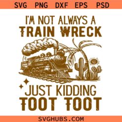 I'm Not Always A Train Wreck Just Kidding Toot Svg Png, Sarcastic Mental Health Humor Svg Png