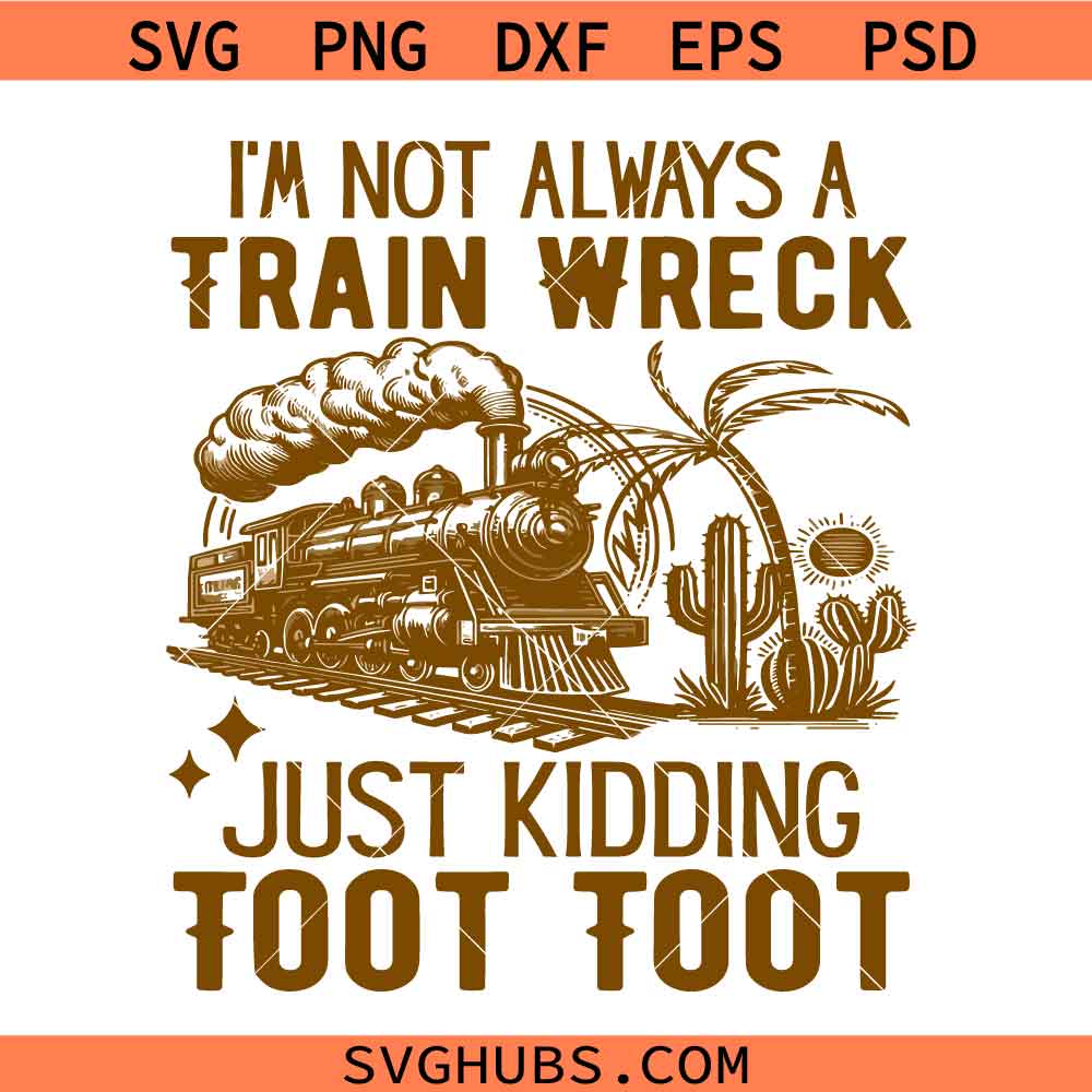 I'm Not Always A Train Wreck Just Kidding Toot Svg Png, Sarcastic Mental Health Humor Svg Png