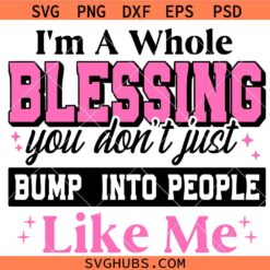 I'm a Whole Blessing, you don't just bump into people like me SVG PNG, I'm a Whole Blessing SVG PNG