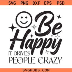 It Drives People Crazy Svg Png, Be Happy Svg Png, Motivational Svg Png