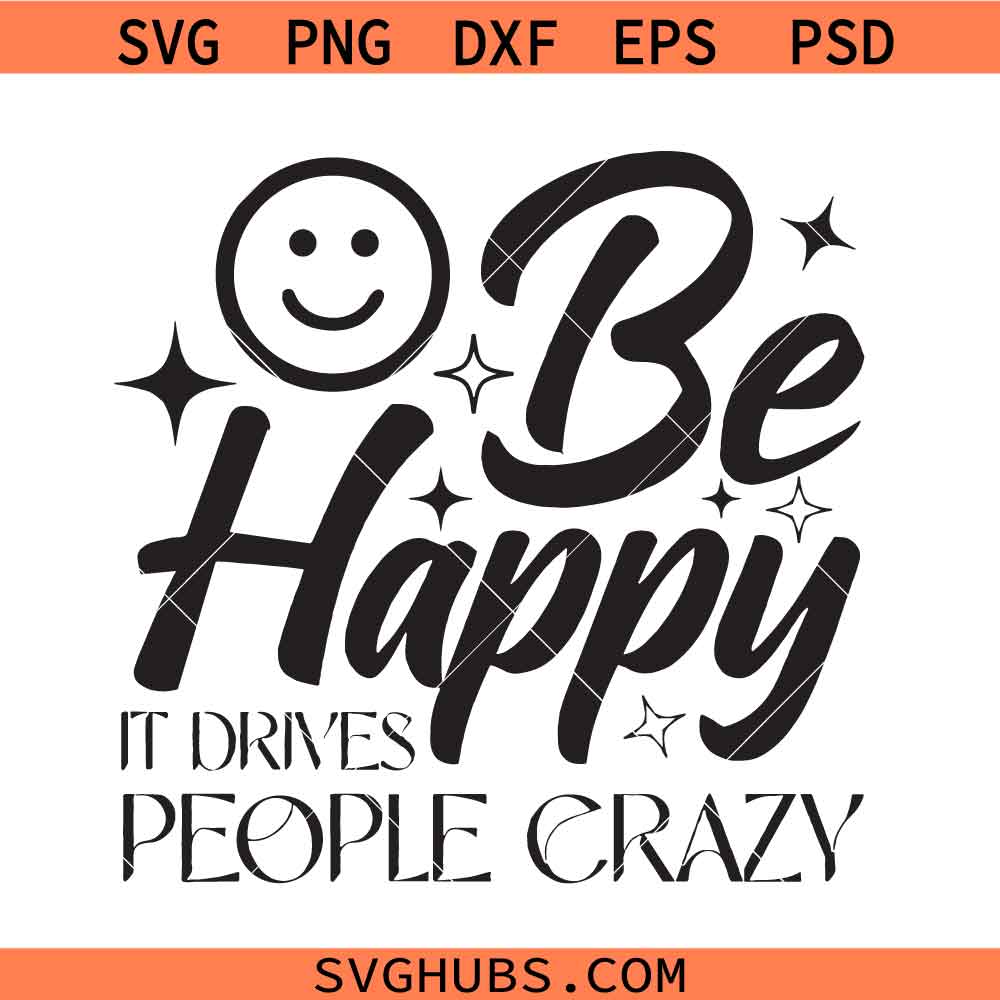 It Drives People Crazy Svg Png, Be Happy Svg Png, Motivational Svg Png
