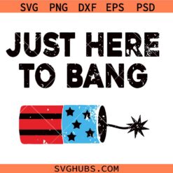 Just Here to Bang svg Png, Memorial Day Svg Png, America svg Png, Independence Day svg