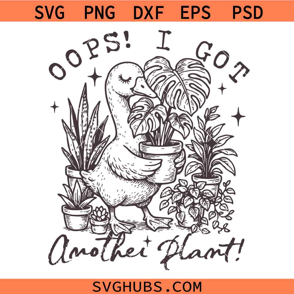 Oops I Got Another Plant Goose SVG, Funny Plant Lover SVG, Sarcastic Meme SVG