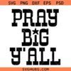 Pray Big Y'all SVG, Funny Christian Design Svg, Religious SVG