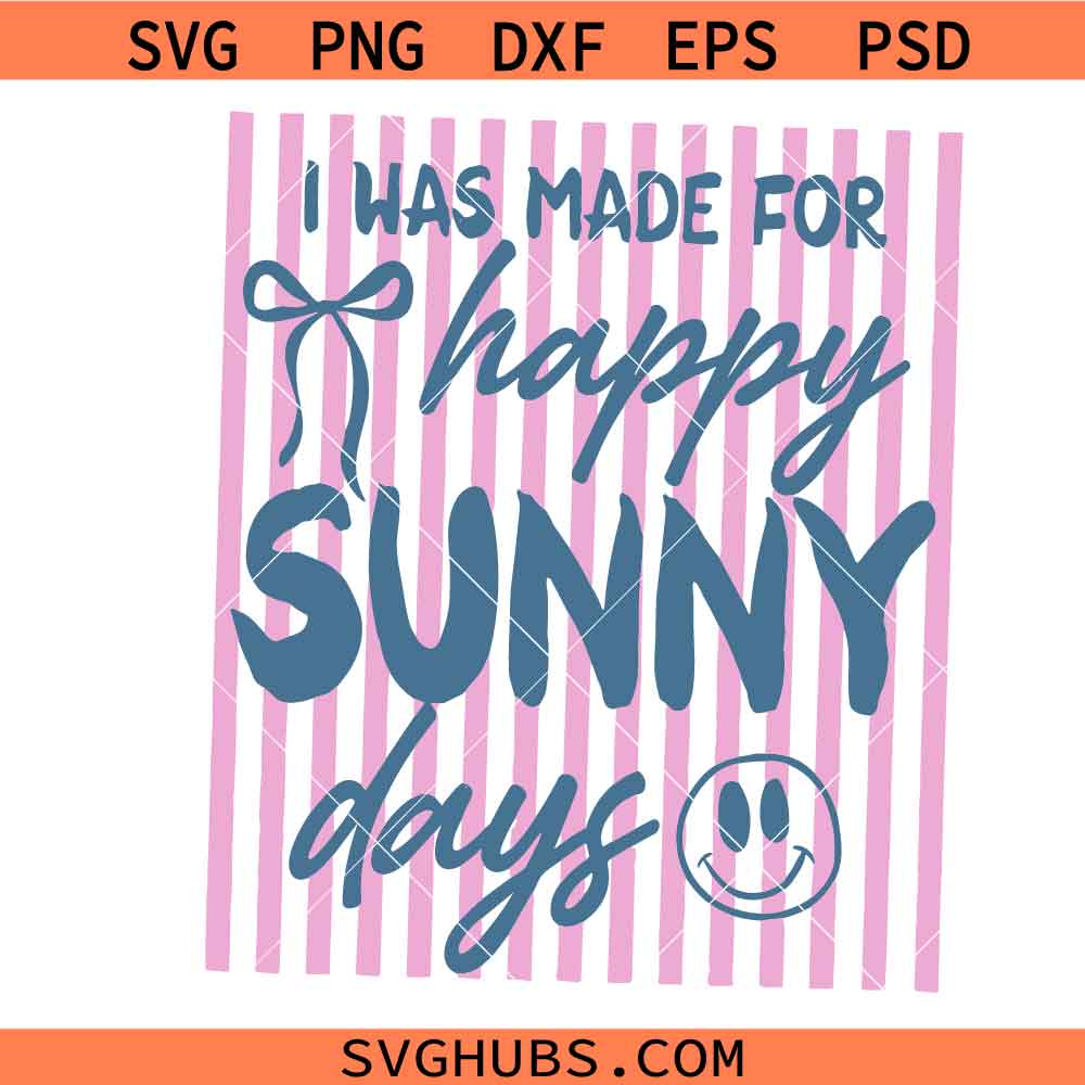 I Was Made For Happy Sunny Days SVG Png, Preppy Summer Vibes SVG, Summer Spring Girly SVG
