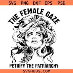 The Female Gaze Petrify The Patriarchy Svg Png, Trendy Feminist Svg, Anti Trump Svg