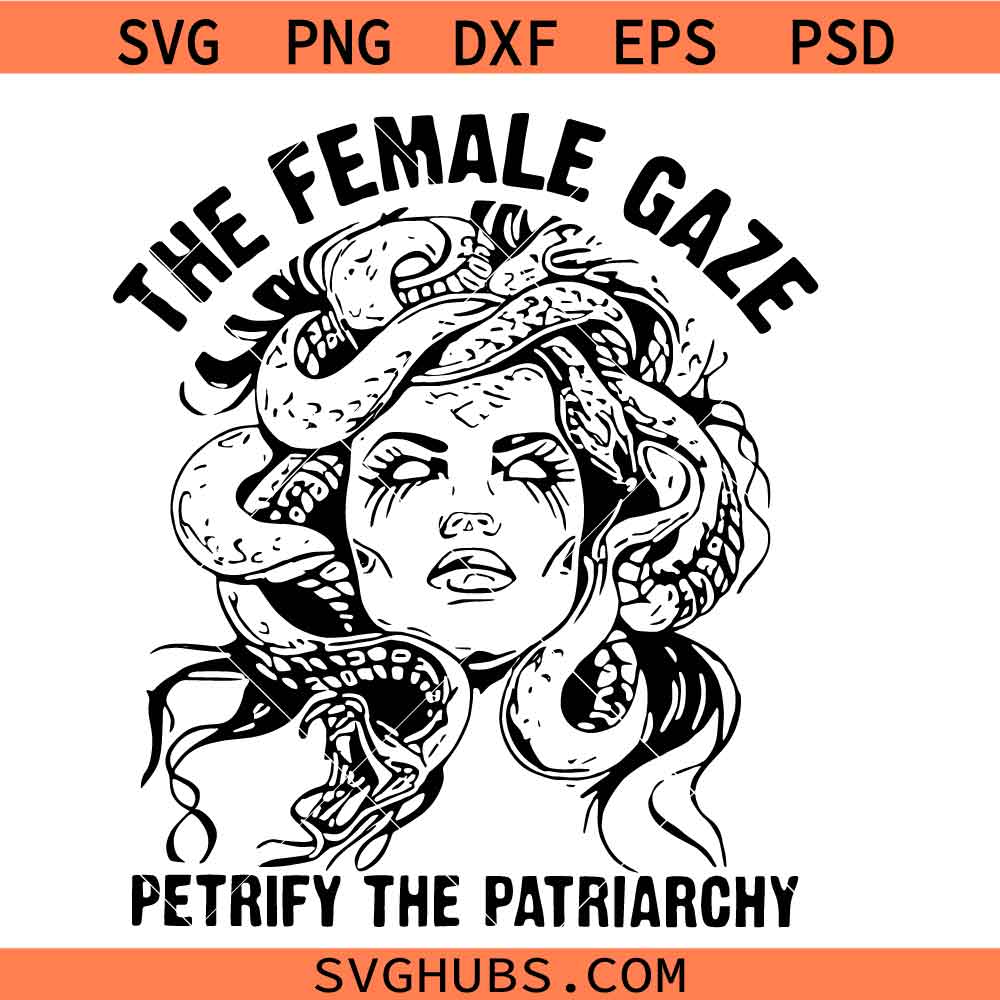 The Female Gaze Petrify The Patriarchy Svg Png, Trendy Feminist Svg, Anti Trump Svg