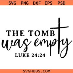 The Tomb Was Empty SVG PNG, Jesus SVG PNG, Easter SVG PNG, Luke 24:24 SVG PNG, He Is Risen SVG PNG