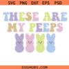These Are My Peeps Easter Bunny Svg Png, Easter Svg Png, Easter Peeps Svg Png, Bunny Svg Png