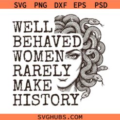 Well Behaved Women Rarely Make History SVG, Feminist Medusa SVG, Powerful Woman SVG