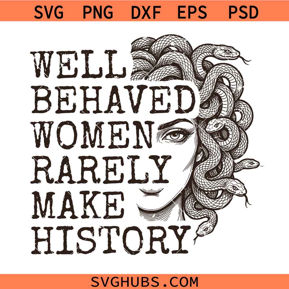 Well Behaved Women Rarely Make History SVG, Feminist Medusa SVG, Powerful Woman SVG