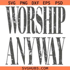 Worship Anyway SVG, Grunge Design SVG, Christian Worship Shirt SVG, Inspirational SVG