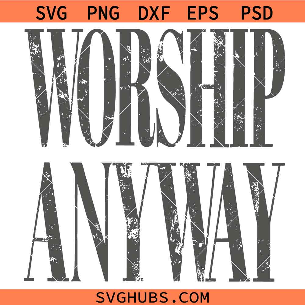 Worship Anyway SVG, Grunge Design SVG, Christian Worship Shirt SVG, Inspirational SVG