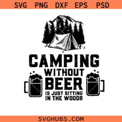 Camping without beer is just sitting in the woods svg, Camping life svg, camp addict svg