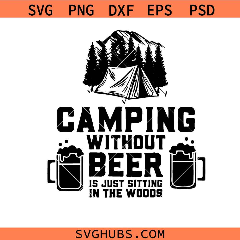 Camping without beer is just sitting in the woods svg, Camping life svg, camp addict svg