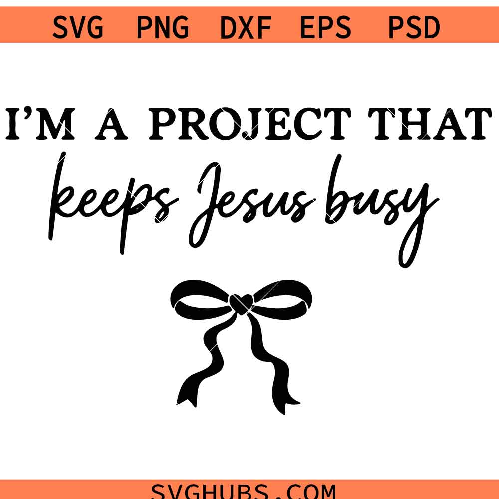 I’m a project that keeps Jesus busy SVG PNG, Jesus SVG PNG, Christian SVG PNG, Religious SVG PNG