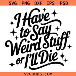 I Have to Say Weird Stuff or I’ll Die SVG PNG, Funny Retro SVG PNG