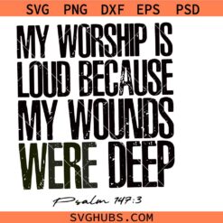 My Worship Is Loud because my wounds were deep SVG PNG, Christian Women SVG PNG, Bible Verse SVG PNG