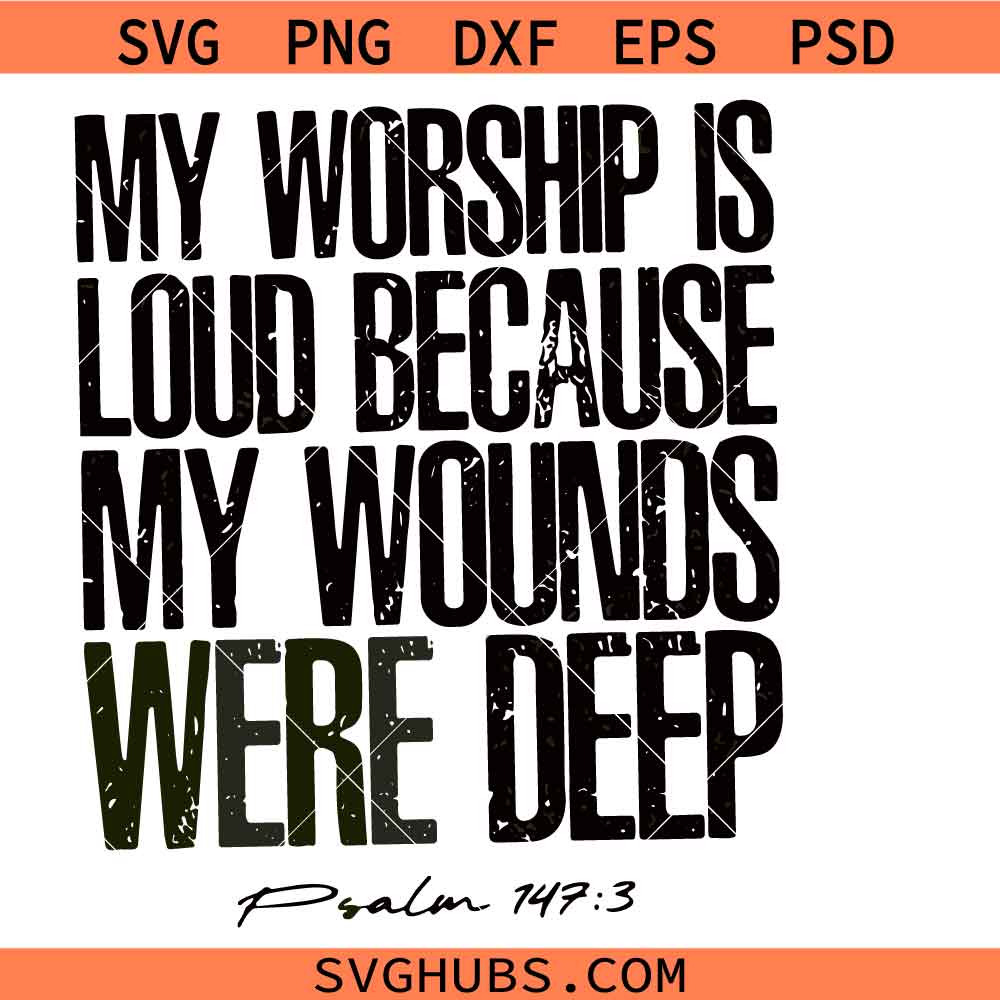 My Worship Is Loud because my wounds were deep SVG PNG, Christian Women SVG PNG, Bible Verse SVG PNG
