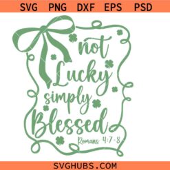Not Lucky Simply Blessed SVG PNG, Lucky SVG PNG, S.t Patrick’s day SVG PNG
