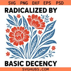 Radicalized by Basic Decency SVG PNG, Anti-Trump SVG PNG, Immigrants Rights SVG PNG, Resist Fascism Protest SVG PNG