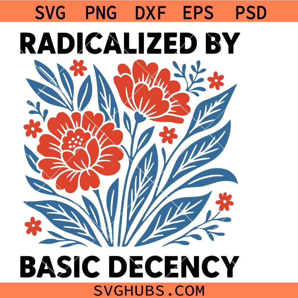 Radicalized by Basic Decency SVG PNG, Anti-Trump SVG PNG, Immigrants Rights SVG PNG, Resist Fascism Protest SVG PNG