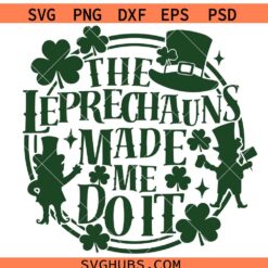 The leprechauns made me do it SVG PNG, Leprechaun hat SVG PNG, S.t Patrick’s day SVG PNG