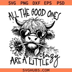 All The Good Ones Are A Little Crazy svg, Funny Highland Cow Sarcastic svg, Snarky svg, Cow Sunflower Sassy svg