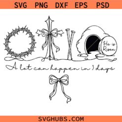 A lot can happen in three days Svg Png, Easter Jesus Svg Png, Christian Faith Svg Png, Resurrection Svg Png