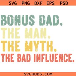Bonus Dad SVG PNG, The Man The Myth The Bad svg, Fathers Day svg