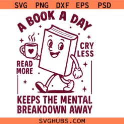 Book Lover Svg Png, A book a day Keeps the Mental Breakdown Away Svg Png, Read More Cry Less Svg Png