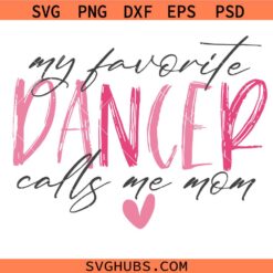 My Favorite Dancer Calls Me Mom Svg, My Favorite Dancer Calls Me Mom Png, Dancer Mom Svg, Dance Mom Svg, Dance Mom Png