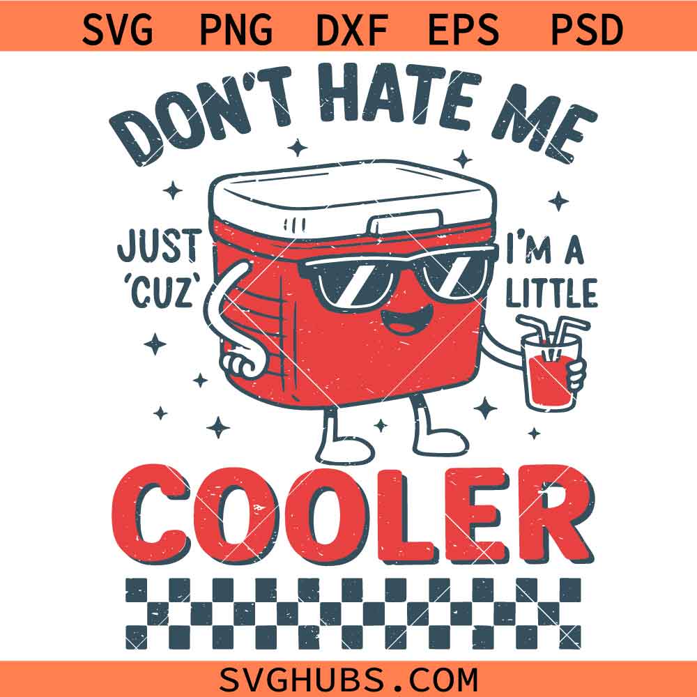 Don’t Hate Me Just Cuz I’m A Little Cooler SVG, Funny Punny SVG, Sarcastic Beer Quote SVG, Dad Shirt SVG