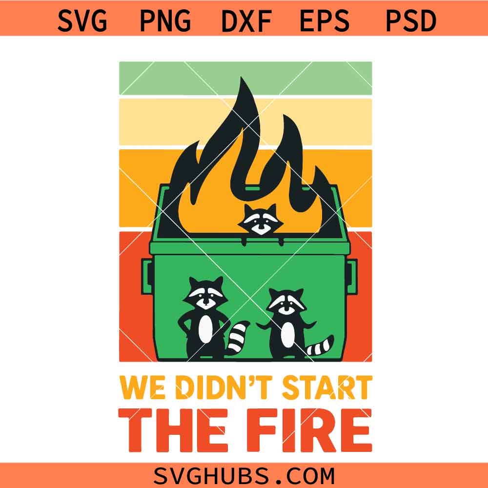 We Didnt Start The Fire Dumpster Raccoon SVG PNG, Dumpster Racoon svg, Only You Can Prevent Dumpstrer Fires svg