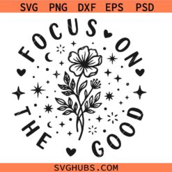 Focus On the Good Svg Png, Motivational Svg Png, Mental Health Svg Png, Self Love Svg Png