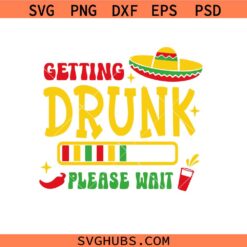 Getting Drunk Please Wait Svg, Cinco De Mayo Svg, Let’s Fiesta Svg